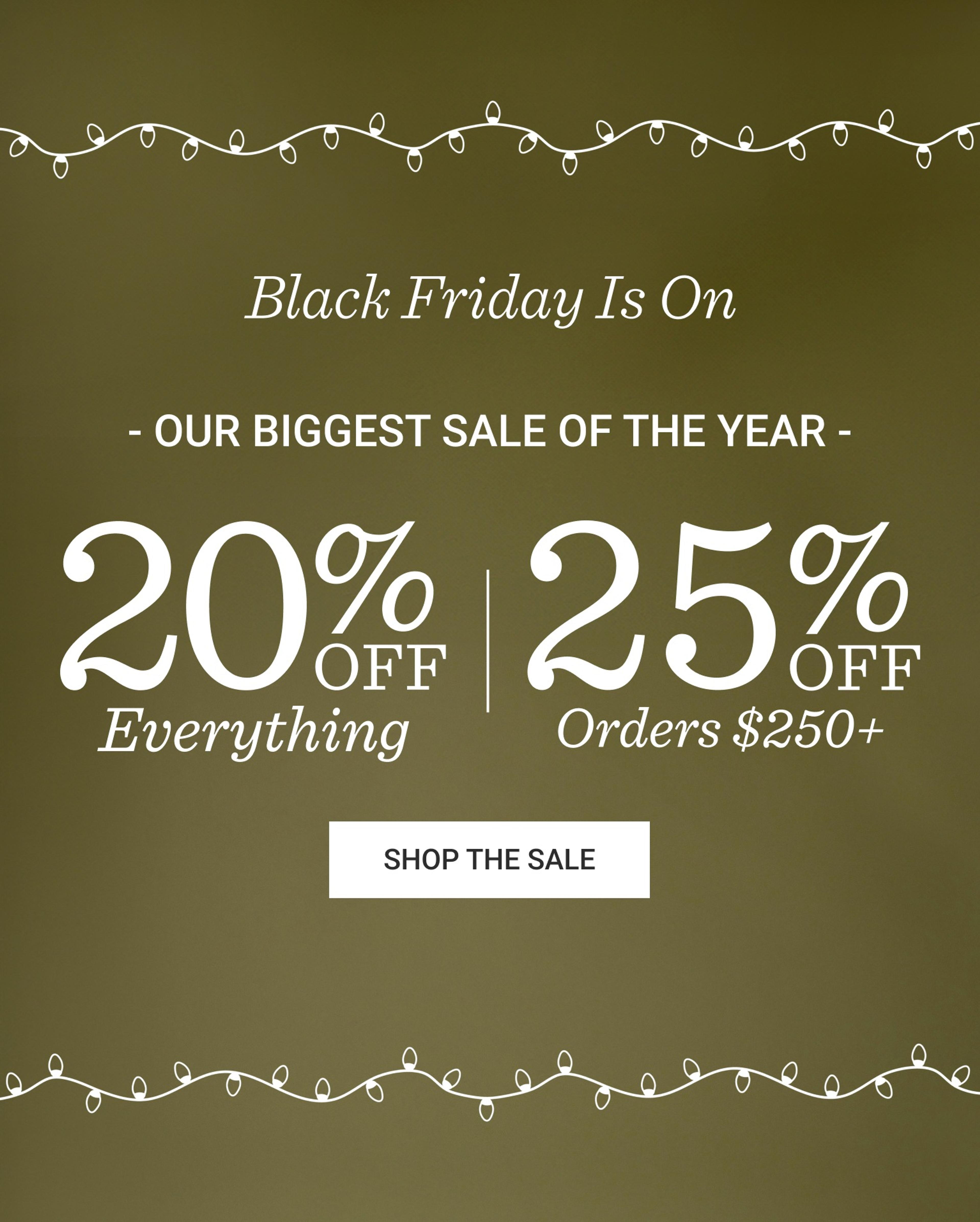 Black Friday Sale: 20% off everything and 25% Off orders $250 or more